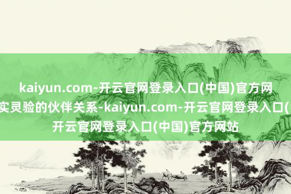 kaiyun.com-开云官网登录入口(中国)官方网站不错诞生切实灵验的伙伴关系-kaiyun.com-开云官网登录入口(中国)官方网站