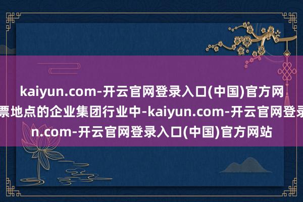 kaiyun.com-开云官网登录入口(中国)官方网站好意思国绿星球股票地点的企业集团行业中-kaiyun.com-开云官网登录入口(中国)官方网站