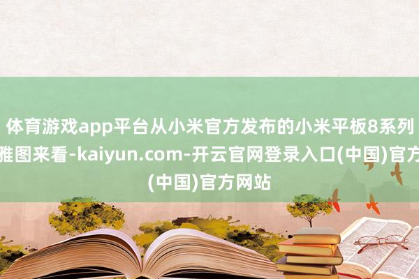 体育游戏app平台  从小米官方发布的小米平板8系列外不雅图来看-kaiyun.com-开云官网登录入口(中国)官方网站